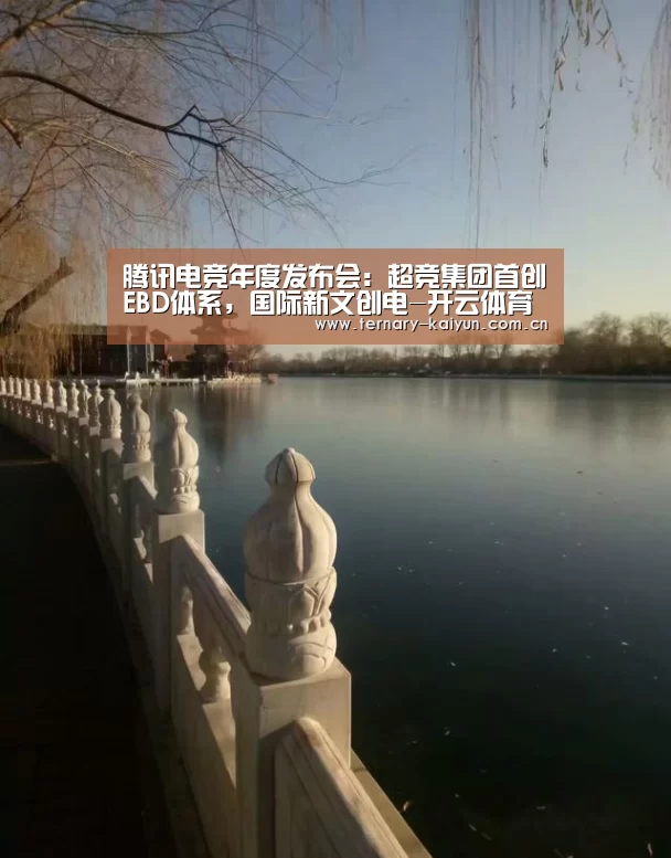 腾讯电竞年度发布会:超竞集团首创EBD体系,国际新文创电-开云体育(图3) 开云体育